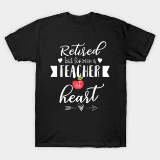 Retired But Forever A Teacher At Heart T-Shirt Teaching Gift T-Shirt T-Shirt